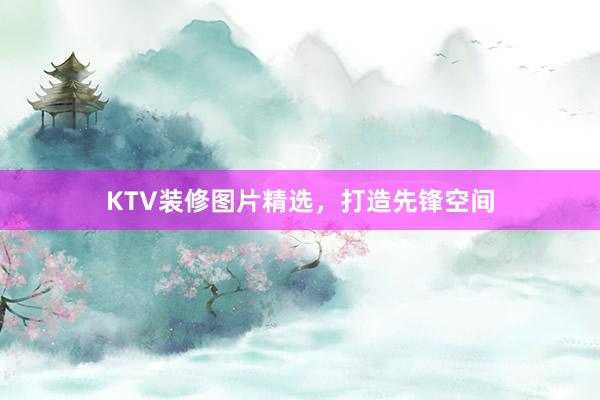 KTV装修图片精选，打造先锋空间