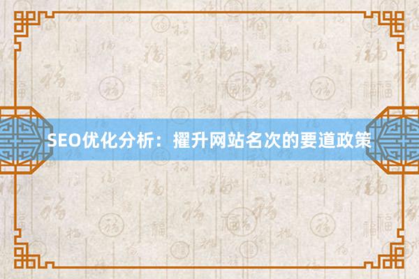 SEO优化分析：擢升网站名次的要道政策