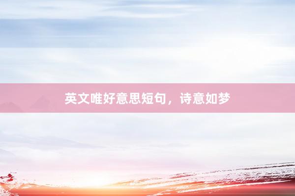 英文唯好意思短句，诗意如梦